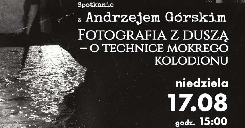 Andrzej Górski - Fotografia z duszą - o technice mokrego kolodionu