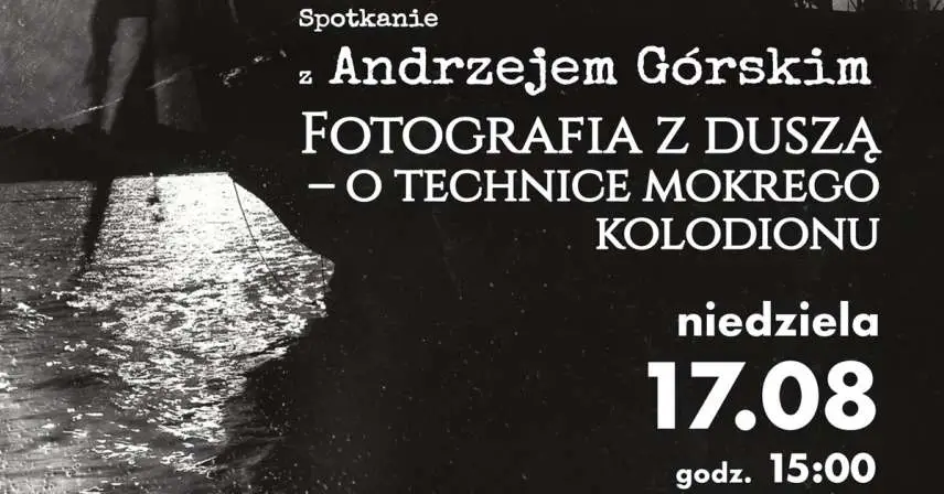Andrzej Górski - Fotografia z duszą - o technice mokrego kolodionu